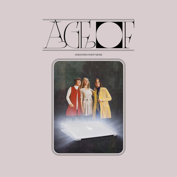 Age Of // Oneohtrix Point Never